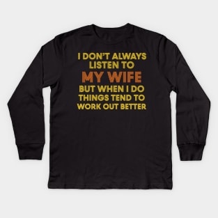 I Don't Always Listen To My Wife But When I Do Things Tend To Work Out Better Kids Long Sleeve T-Shirt